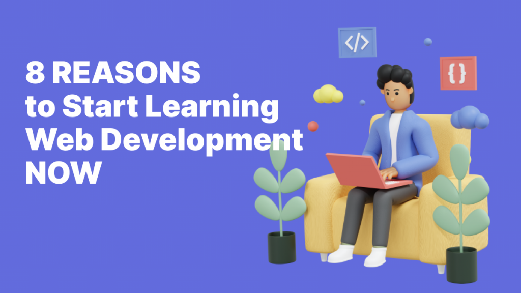 8 Reasons to Start Learning Web Development Now