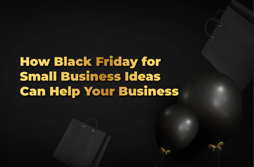Black Friday for Small Business Ideas and How They Can Help You