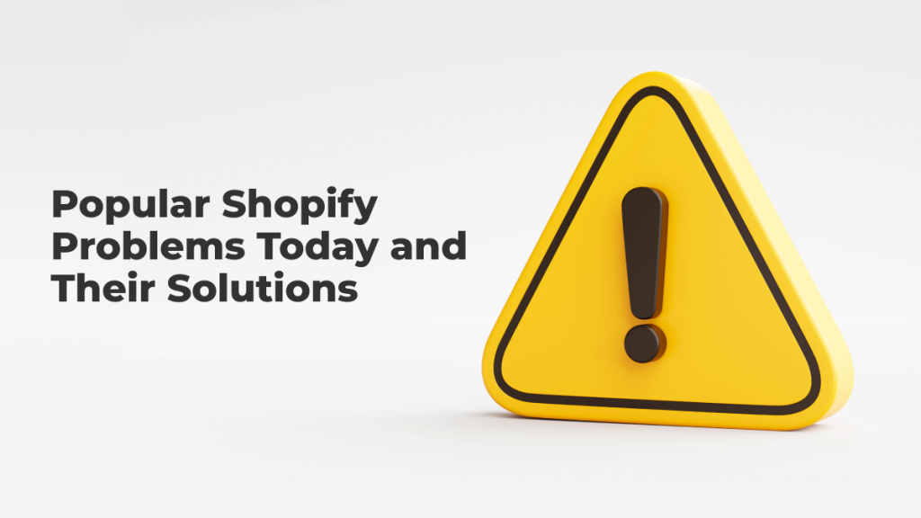 Getting the Most Out of Shopify: 7 Shopify Problems Today and Their Solutions