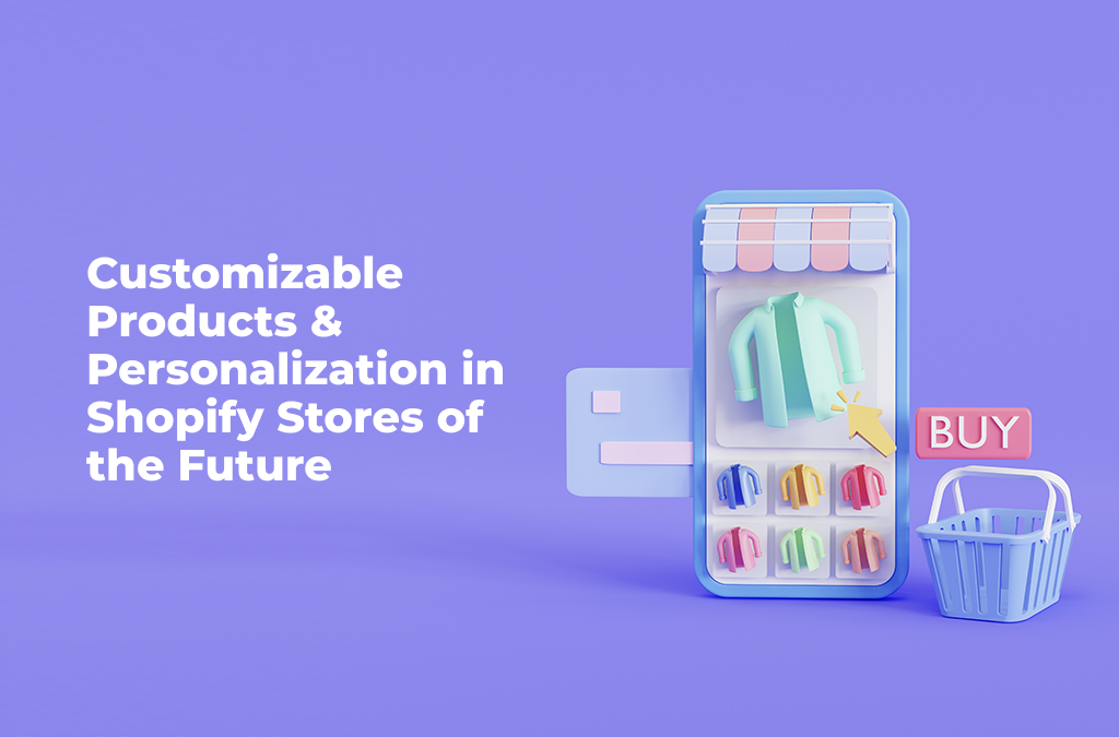 Shopify Stores of the Future: Customizable Products & Personalization