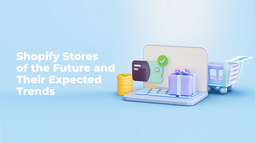 Shopify Stores of the Future - Business Trend Predictions for 2025 and Beyond