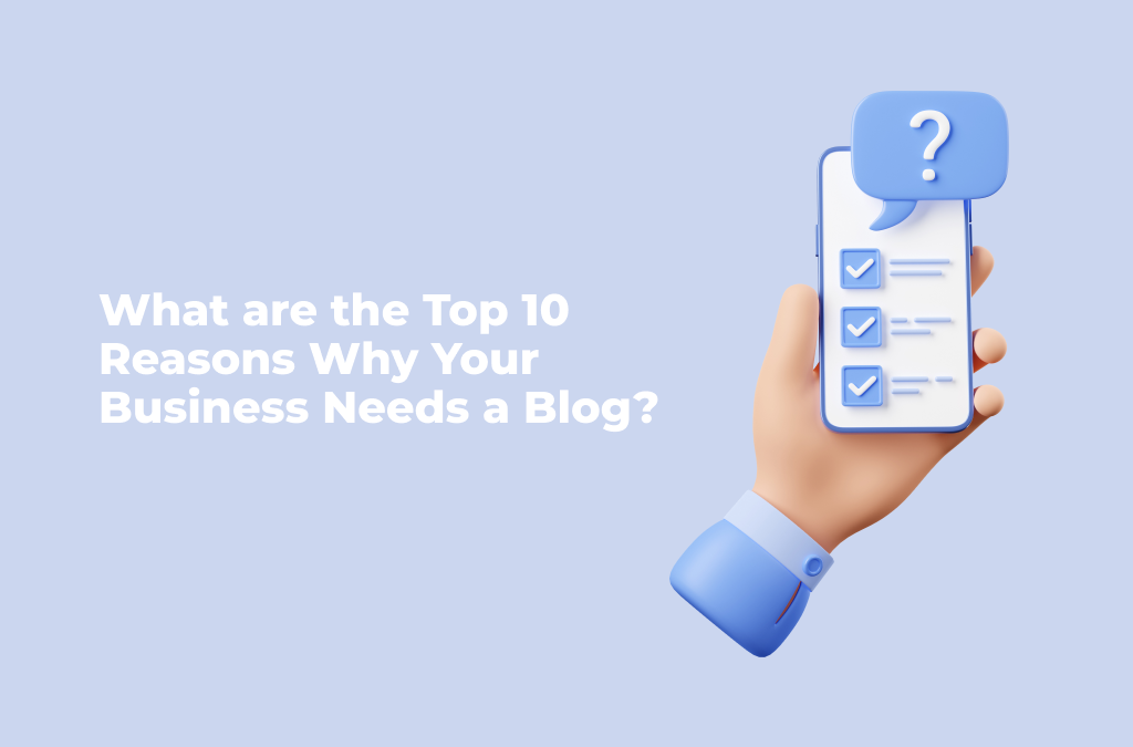 Top 10 Reasons Why Your Business Needs a Blog