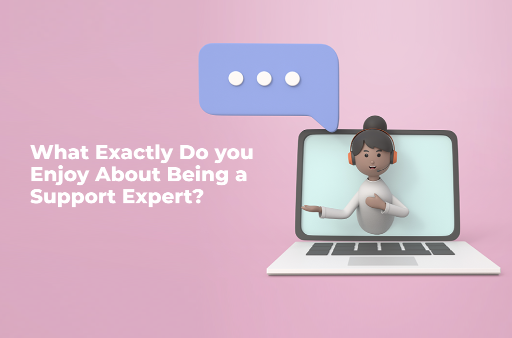What-Do-you-Enjoy-About-Being-a-Support-Expert?